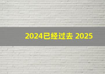 2024已经过去 2025